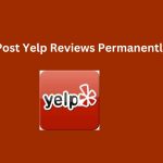 How to Post Yelp Reviews Permanently